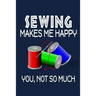 Sewing Makes Me Happy, You, Not So Much