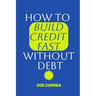 How to Build Credit Fast Without Debt: Step-by-Step Guide to Boost Your Credit Score Fast Using Rent, Utilities, and Secured Cards-No Loans, No Intere
