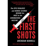 The First Shots: The Epic Rivalries and Heroic Science Behind the Race to the Coronavirus Vaccine