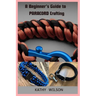 A Beginner's Guide to Paracord Crafting: Mastering The Art of Paracord Crafting and Survival Projects
