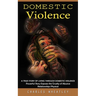 Domestic Violence: A True Story of Living through Domestic Violence (Powerful Story Exposes the Cruelty of Abusive Relationships Physical