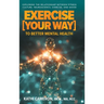 Exercise [Your Way] to Better Mental Health: Exploring the Relationship Between Fitness Culture, Neuroscience, Exercise, and Mood