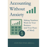Accounting Without Anxiety: Making Numbers Work for Your Business (and Your Peace of Mind)