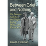 Between Grief and Nothing: The Passions, Addictions and Tragic End of William Faulkner