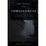 The Road to Forgiveness: Letting Go, Letting God, and Learning to Live Again