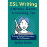 ESL Writing Activities, Games & Teaching Tips: Practical Ideas for the Classroom