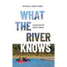What the River Knows: Essays from the Heart of Alaska