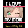 I LOVE it when MY MOM lets me watch anime - Japanese Coloring Book: 8.5 * 11 Pages Artist Anime Lover Gift Idea - adorable for girl and boy who just r