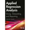 Applied Regression Analysis: Doing, Interpreting and Reporting
