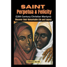 Saint Perpetua and Felicity (13th Century Christian Martyrs): Discover their Remarkable Life and Legacy