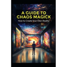 A Guide to Chaos Magick: How to Create Your Own Reality