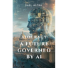 Aiocracy: A Future Governed by AI