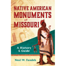Native American Monuments of Missouri: A History & Guide