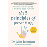The 5 Principles of Parenting: Your Essential Guide to Raising Good Humans