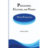 Philosophy Culture and Vision: African Perspectives. Selected Essays