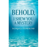 Behold: I Shew You a Mystery