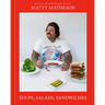 Matty Matheson: Soups, Salads, Sandwiches: A Cookbook