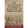 The Transformation of Israelite Religion to Rabbinic Judaism