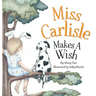 Miss Carlisle Makes A Wish: Encouraging Children to Share, Communicate and Have FUN for Ages 3-7