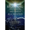 In the Beginning the Heavens and Earth as Created: The World That Then Was and the World That Is Now and the World That Is to Come