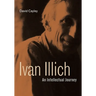 Ivan Illich: An Intellectual Journey