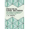 Practical Conic Sections: The Geometric Properties of Ellipses, Parabolas and Hyperbolas