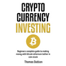 Cryptocurrency Investing: Beginners Complete Guide To Making Money With Bitcoin Ethereum Tether In Coin Stock