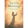 Tai Chi Mornings: Simple Moves to Ease Joints and Quiet Thoughts