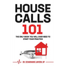 Housecalls 101: The Only Book You Will Ever Need To Start Your Housecall Practice
