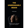 The Unbreakable Brain: Overcoming Life's Challenges with Mental Toughness