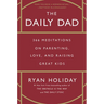 The Daily Dad: 366 Meditations on Parenting, Love, and Raising Great Kids