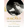 Irmgard: The Girl from Dresden. A Memoir of Survival and Legacy