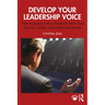 Develop Your Leadership Voice: How to Speak with a Powerful Voice that Assures, Unites, and Influences People