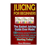 Juicing For Beginners: The Easiest Juicing Guide Ever Made, 100+ Delicious Juicing and Smoothie Recipes for Optimal Health, Lower your Blood