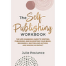 The Self-Publishing Workbook: The Life-Changing Guide to Writing, Publishing, and Marketing Your Book, Becoming a Bestselling Author, and Making an Im