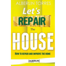 Letｴs Repair the House: How to repair and improve your home?