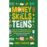 Money Skills for Teens: These Are The Things About Money Management and Personal Finance You Must Know But They Didn't Teach You in School