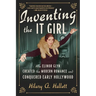 Inventing the It Girl: How Elinor Glyn Created the Modern Romance and Conquered Early Hollywood