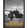 The Battle of Chosin Reservoir: The History of the Chinese Victory that Pushed UN Forces Out of North Korea during the Korean War