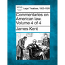 Commentaries on American law. Volume 4 of 4