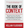The Book of Context: Break free from the past, Live powerfully in the present, Create an Amazing Future