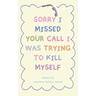 "Sorry I Missed Your Call I Was Trying To Kill Myself"