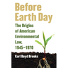 Before Earth Day: The Origins of American Environmental Law, 1945-1970