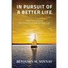 In Pursuit of a Better Life: How to Create a Successful and Fulfilling Life