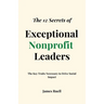 The 12 Secrets of Exceptional Nonprofit Leaders: The Key Traits Necessary to Drive Social Impact