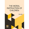 The Moral Instruction Of Children: Edited By William T. Harris