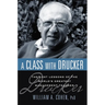 A Class with Drucker: The Lost Lessons of the World's Greatest Management Teacher