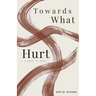 Towards What Hurt: a ceremony in poems
