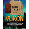 Best Tales of the Yukon: A Book of Poems About Alaska and the Klondike Gold Rush Era