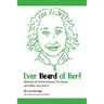 Ever Heard of Her?: Women of Achievement to Know ... And Why You Don't
